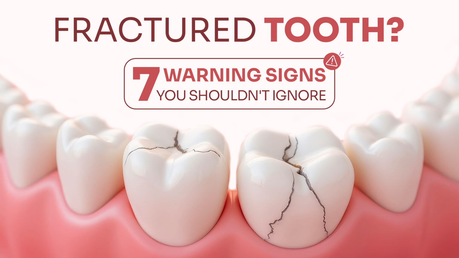 Fractured Tooth? 7 Warning Signs You Shouldn’t Ignore